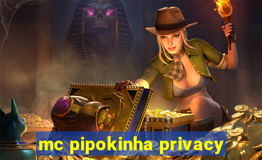 mc pipokinha privacy